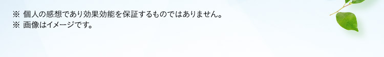 ※個人の感想であり効果効能を保証するものではありません。 ※画像はイメージです。